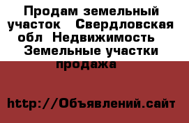 Продам земельный участок - Свердловская обл. Недвижимость » Земельные участки продажа   